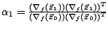 $\alpha_1 = \frac{ (\nabla_f(\vec{x}_1))(\nabla_f(\vec{x}_1))^T} {
(\nabla_f(\vec{x}_0)) (\nabla_f(\vec{x}_0))^T}$