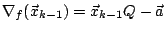 $\nabla_f(\vec{x}_{k-1}) = \vec{x}_{k-1}Q - \vec{a}$