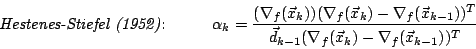 \begin{displaymath}
\makebox[42mm][l]{\emph{Hestenes-Stiefel (1952)}:}\hspace*{...
...{d}_{k-1} (\nabla_f(\vec{x}_{k}) - \nabla_f(\vec{x}_{k-1}))^T} \end{displaymath}