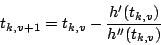 \begin{displaymath}t_{k,v+1} = t_{k,v} - \frac{h'(t_{k,v})}{h''(t_{k,v})}\end{displaymath}