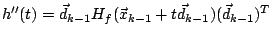 $h''(t) = \vec{d}_{k-1}
H_f(\vec{x}_{k-1}+t\vec{d}_{k-1}) (\vec{d}_{k-1})^T$