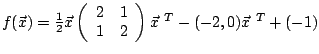 $
f(\vec{x})= \frac{1}{2} \vec{x}
\left(
\begin{array}{cc}
2& 1\cr
1& 2
\end{array}
\right)
\vec{x}^{\ T} - (-2,0)\vec{x}^{\ T} + (-1)
$