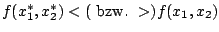 $f(x_1^*,x_2^*) \le (\mbox{ bzw. } \ge ) f(x_1,x_2)$