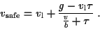 \begin{displaymath}v_{\rm safe} = v_{\rm l} + \frac{g - v_{\rm l}\tau}
{\frac{v}{b} + \tau}\; .
\end{displaymath}